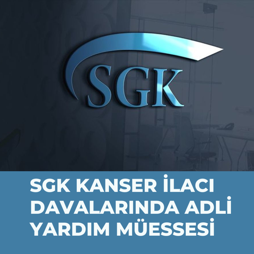 SGK KANSER İLACI DAVALARINDA ADLİ YARDIM MÜESSESİ