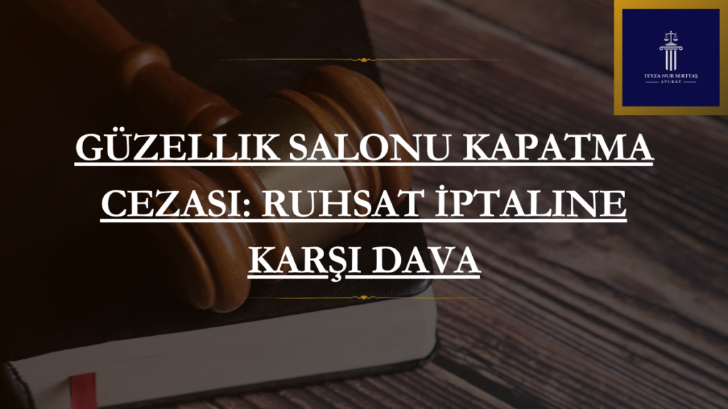 Güzellik Salonu Kapatma Cezası: Ruhsat İptaline Karşı Dava