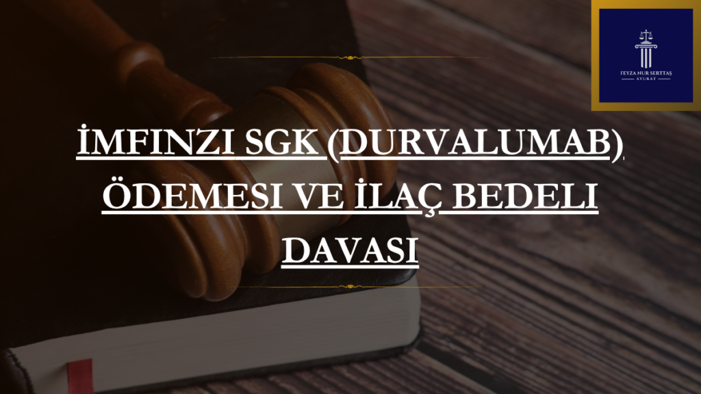 İmfinzi SGK (Durvalumab) Ödemesi ve İlaç Bedeli Davası