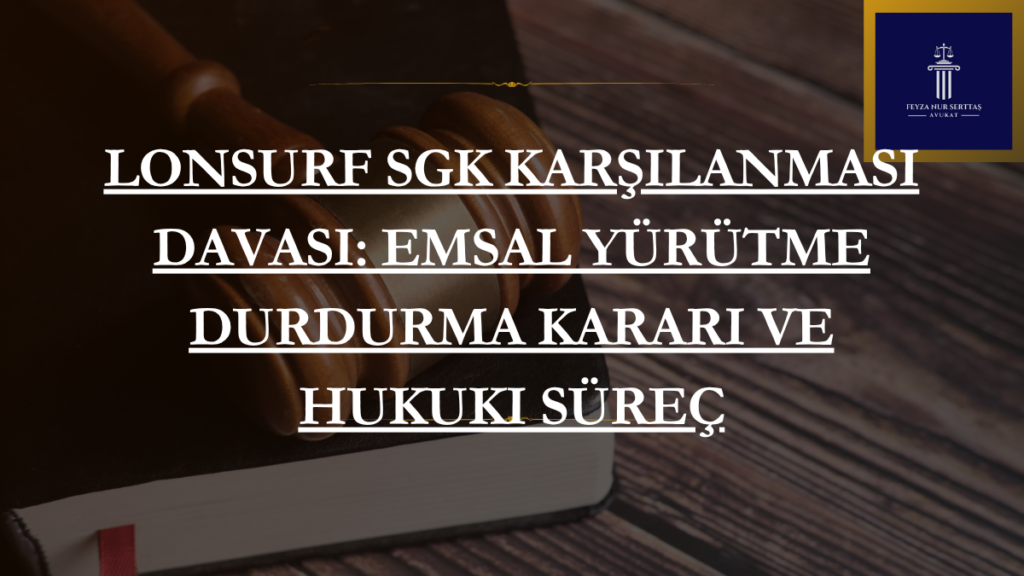 Lonsurf SGK Karşılanması Davası: Emsal Yürütme Durdurma Kararı ve Hukuki Süreç