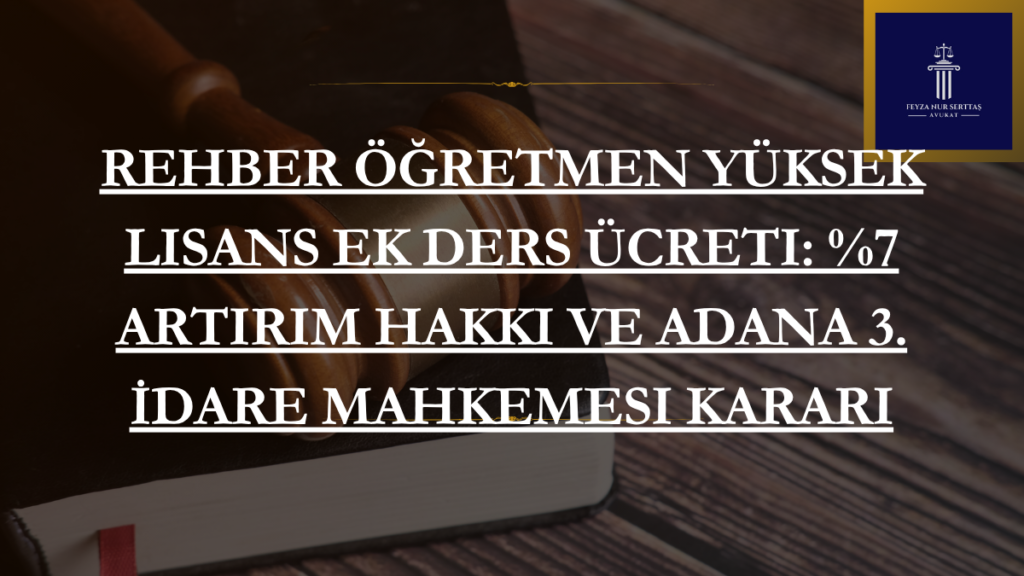 Rehber Öğretmen Yüksek Lisans Ek Ders Ücreti: %7 Artırım Hakkı ve Adana 3. İdare Mahkemesi Kararı