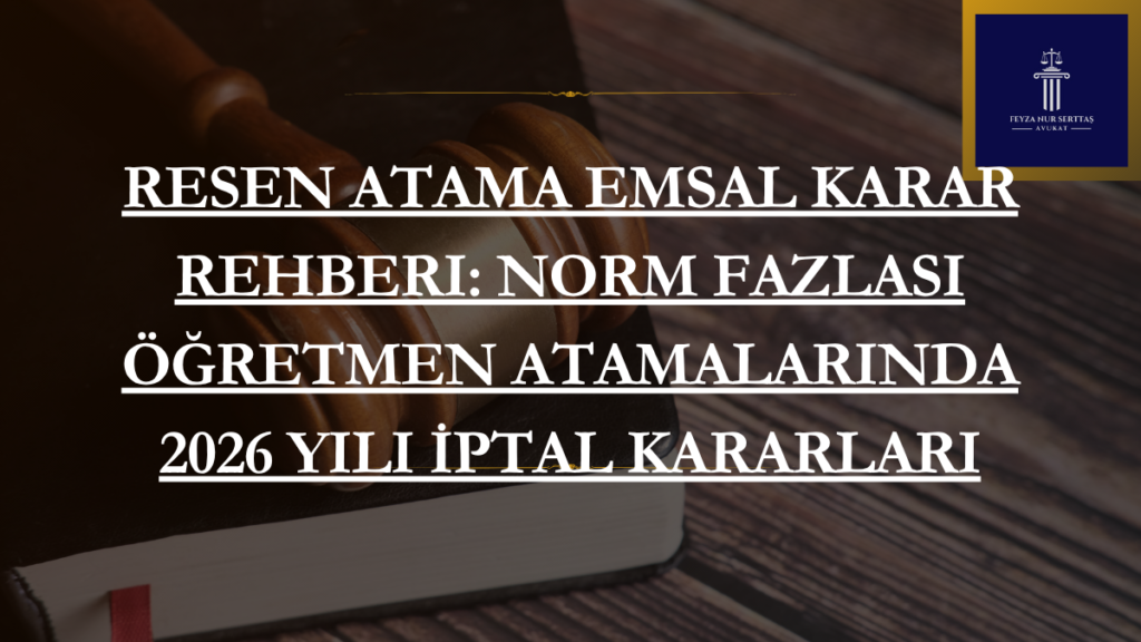 Resen Atama Emsal Karar Rehberi: Norm Fazlası Öğretmen Atamalarında 2026 Yılı İptal Kararları