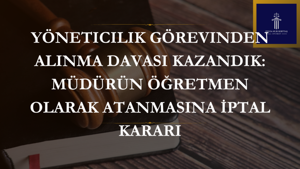 Yöneticilik görevinden alınma davasında idare mahkemesinin iptal kararını simgeleyen adalet terazisi ve dava dosyası görseli