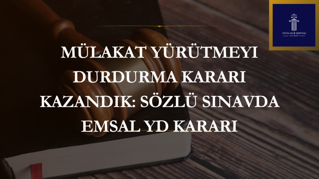 Mülakat Yürütmeyi Durdurma Kararı Kazandık: Sözlü Sınavda Emsal YD Kararı