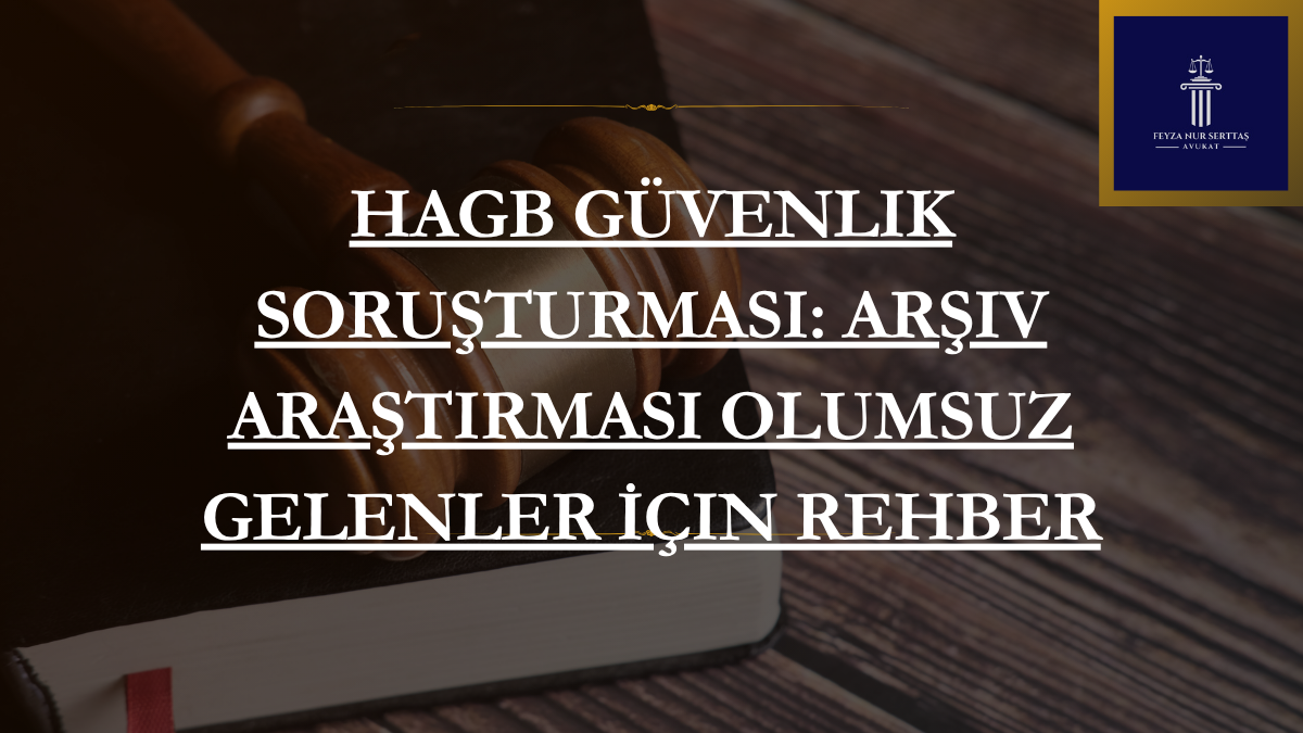 HAGB Güvenlik Soruşturması: Arşiv Araştırması Olumsuz Gelenler İçin Rehber