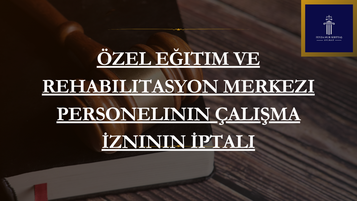 Özel Eğitim ve Rehabilitasyon Merkezi Personelinin Çalışma İzninin İptali