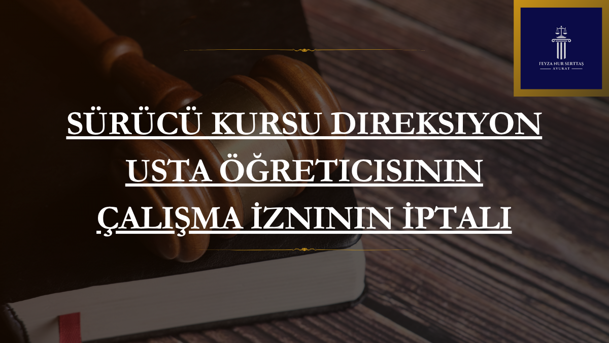 Sürücü Kursu Direksiyon Usta Öğreticisinin Çalışma İzninin İptali