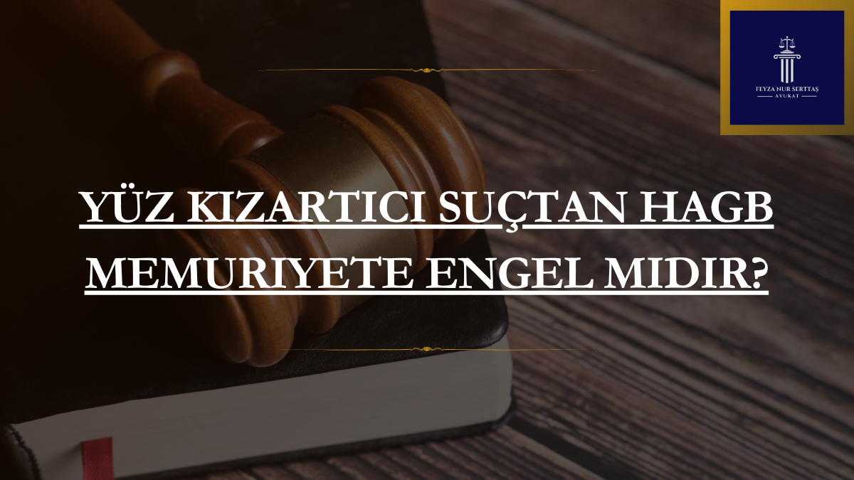 Yüz Kızartıcı Suçtan HAGB Memuriyete Engel Midir?