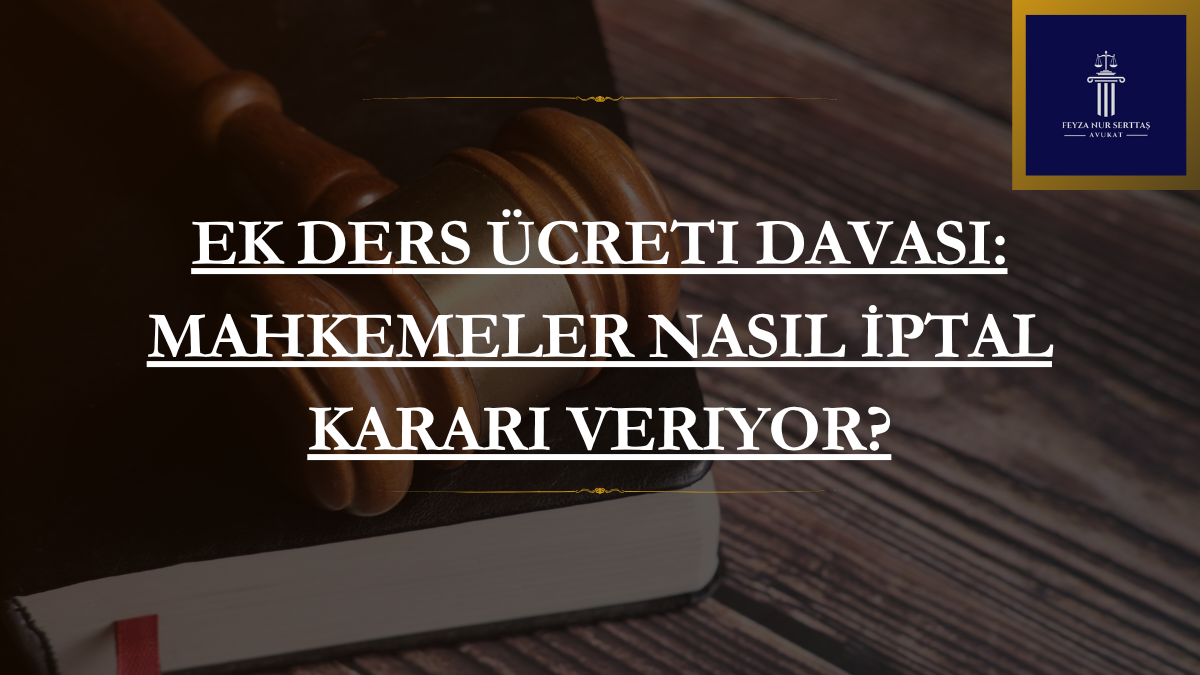 Ek Ders Ücreti Davası: Mahkemeler Nasıl İptal Kararı Veriyor?