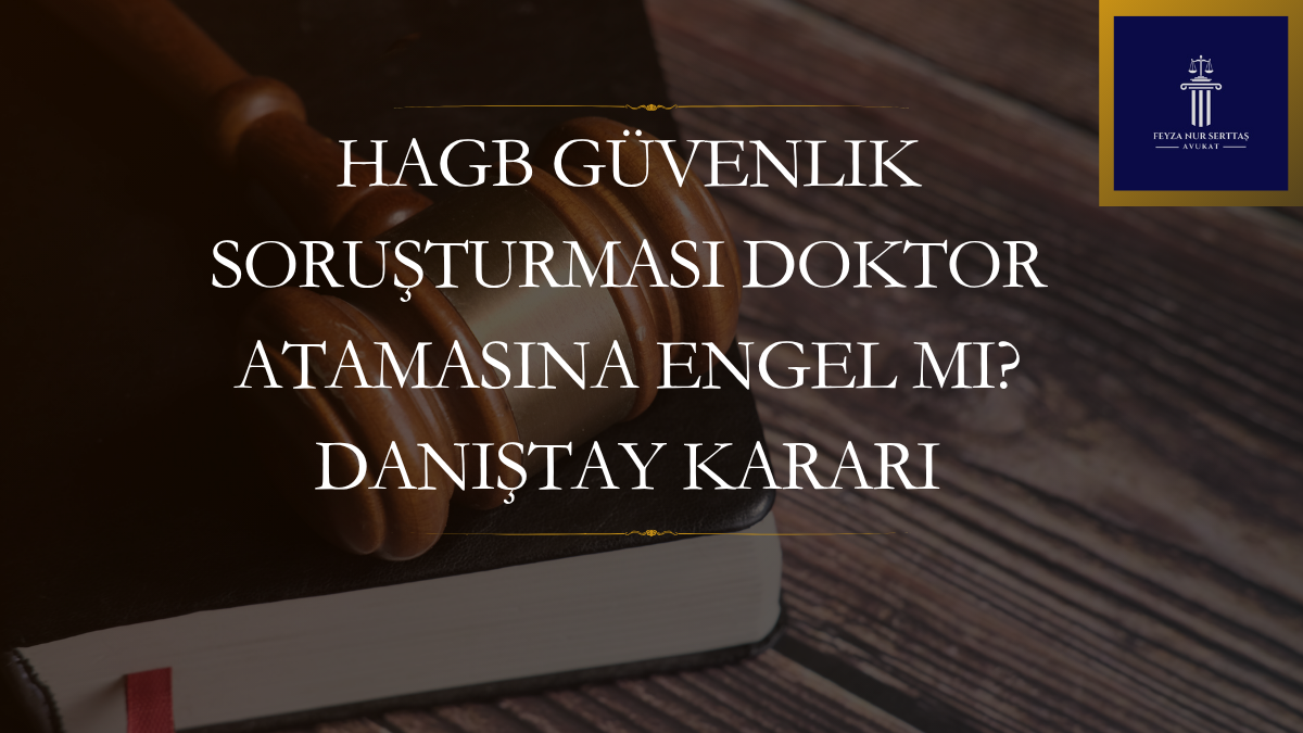 HAGB Güvenlik Soruşturması Doktor Atamasına Engel mi? Danıştay Kararı
