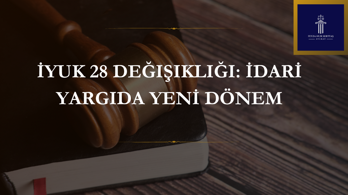 İYUK 28 Değişikliği: İdari Yargıda Yeni Dönem