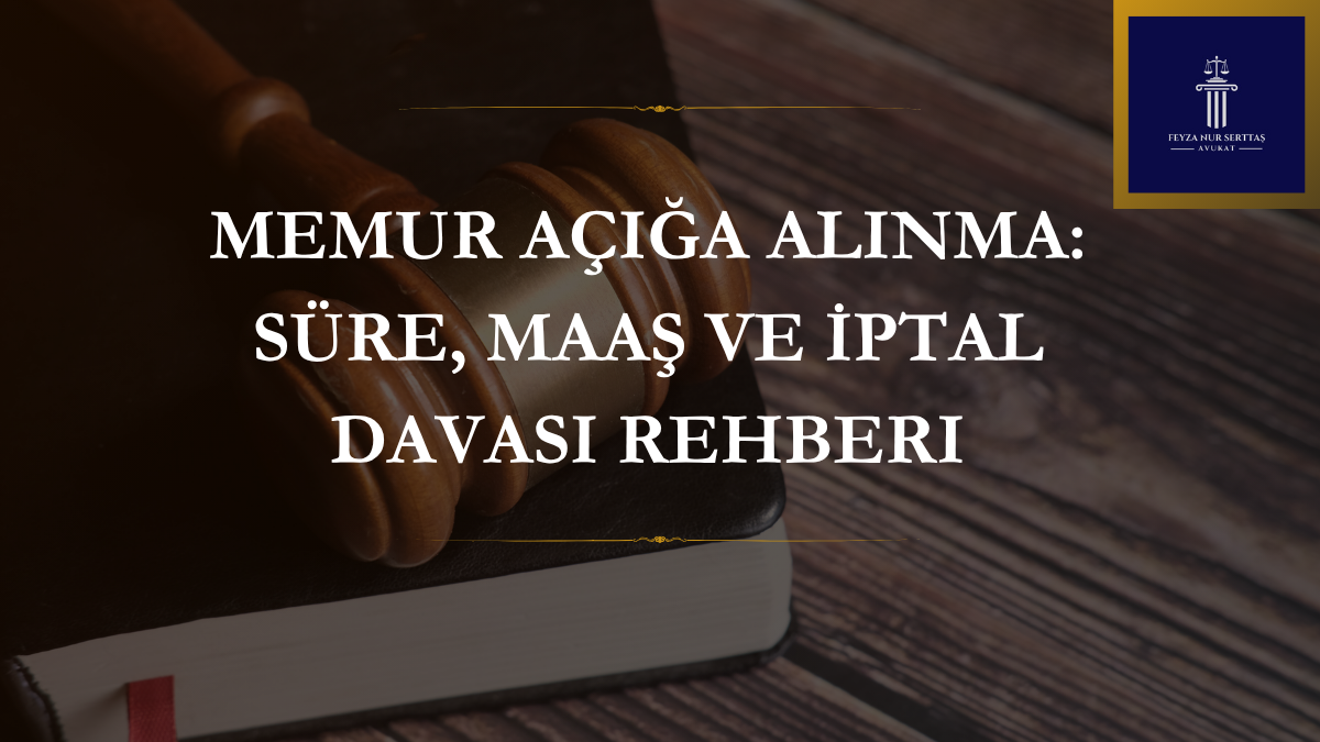 Memur Açığa Alınma: Süre, Maaş ve İptal Davası Rehberi