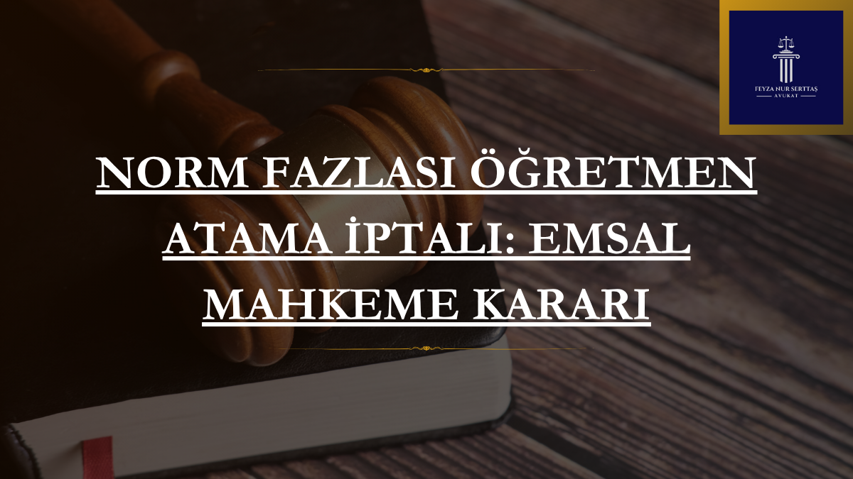 Norm Fazlası Öğretmen Atama İptali: Emsal Mahkeme Kararı