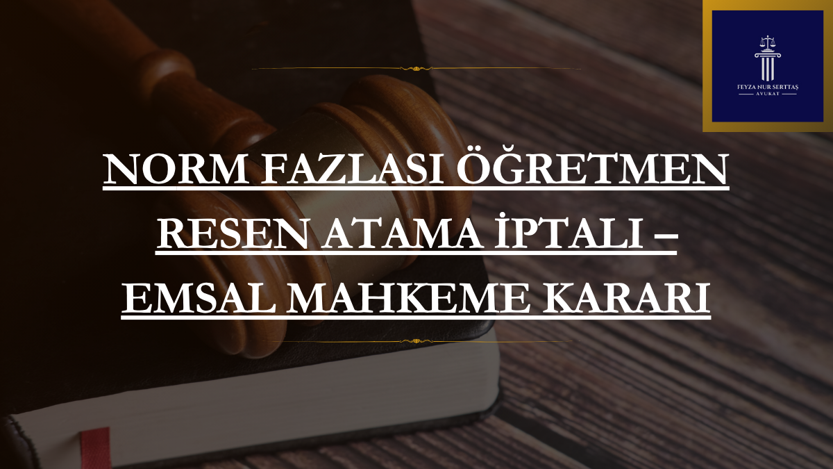 Norm Fazlası Öğretmen Resen Atama İptali – Emsal Mahkeme Kararı
