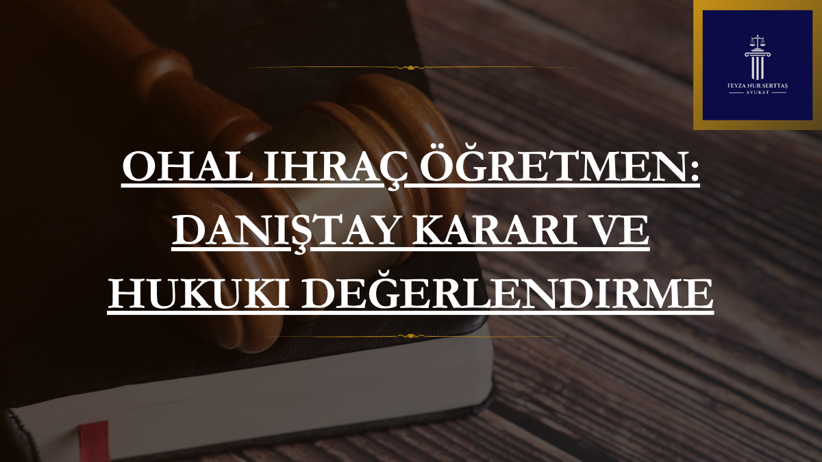 OHAL ihraç öğretmen: Danıştay Kararı ve Hukuki Değerlendirme