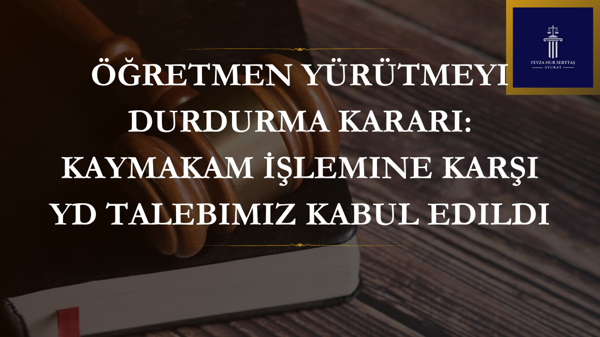 Öğretmen Yürütmeyi Durdurma Kararı: Kaymakam İşlemine Karşı YD Talebimiz Kabul Edildi