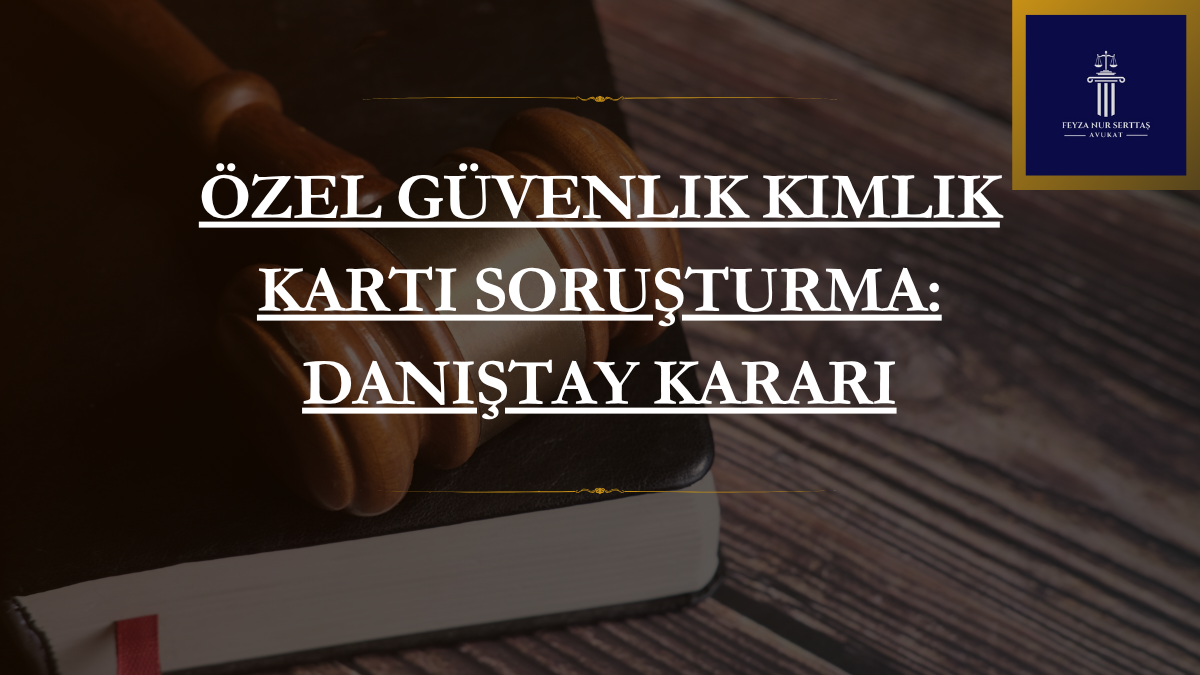 Özel Güvenlik Kimlik Kartı Soruşturma: Danıştay Kararı