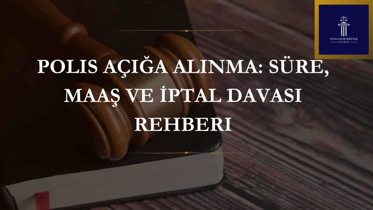 Polis Açığa Alınma: Süre, Maaş ve İptal Davası Rehberi