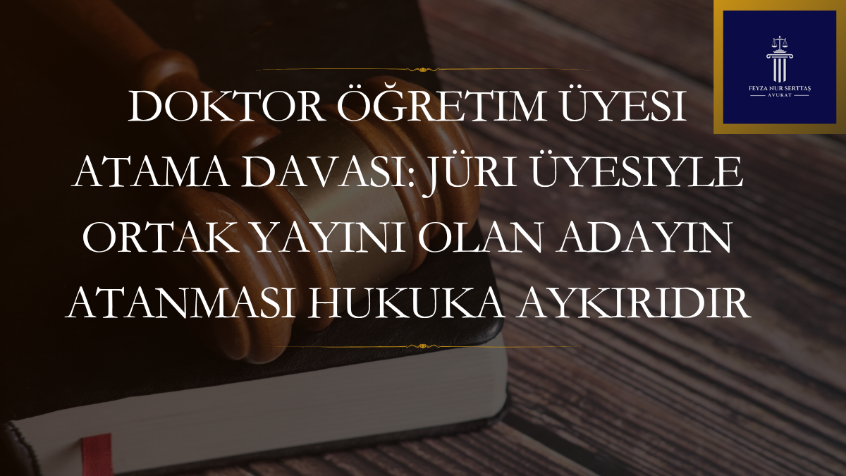 Doktor Öğretim Üyesi Atama Davası: Jüri Üyesiyle Ortak Yayını Olan Adayın Atanması Hukuka Aykırıdır