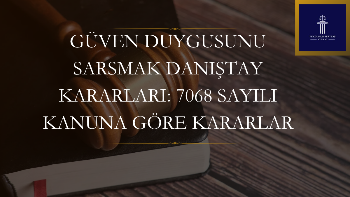Güven Duygusunu Sarsmak Danıştay Kararları: 7068 Sayılı Kanuna Göre Kararlar
