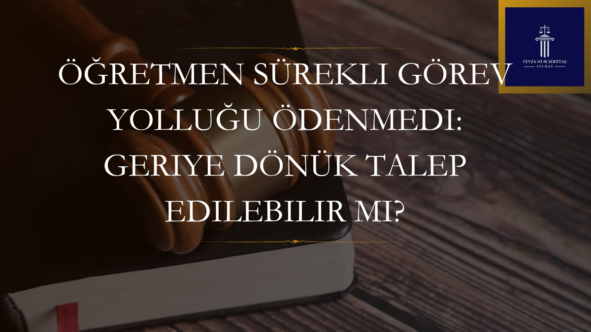 Öğretmen Sürekli Görev Yolluğu Ödenmedi: Geriye Dönük Talep Edilebilir mi?