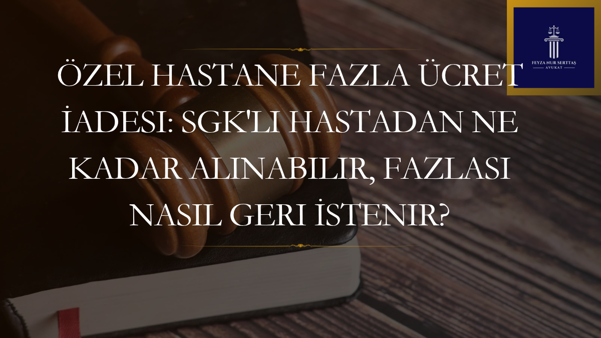Özel Hastane Fazla Ücret İadesi: SGK’lı Hastadan Ne Kadar Alınabilir, Fazlası Nasıl Geri İstenir?