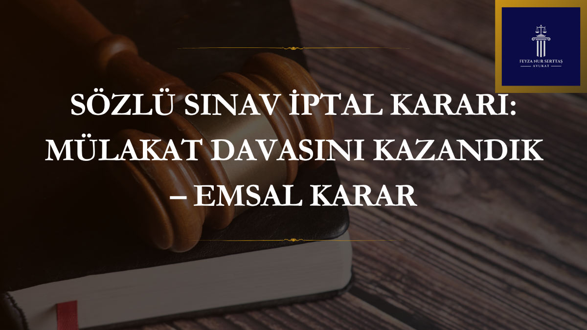 Sözlü Sınav İptal Kararı: Mülakat Davasını Kazandık – Emsal Karar